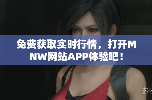 免费获取实时行情，打开MNW网站APP体验吧！