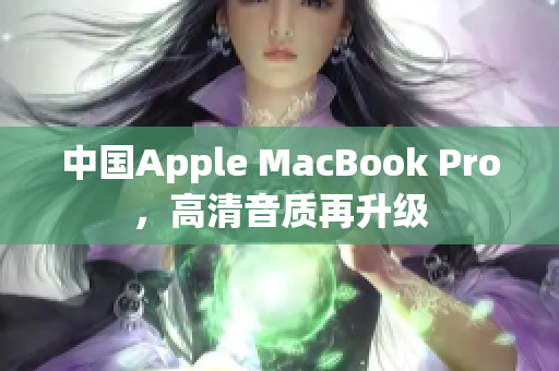中国Apple MacBook Pro，高清音质再升级