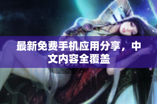 最新免费手机应用分享，中文内容全覆盖