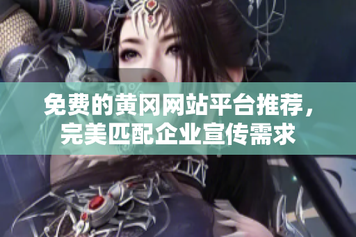 免费的黄冈网站平台推荐，完美匹配企业宣传需求
