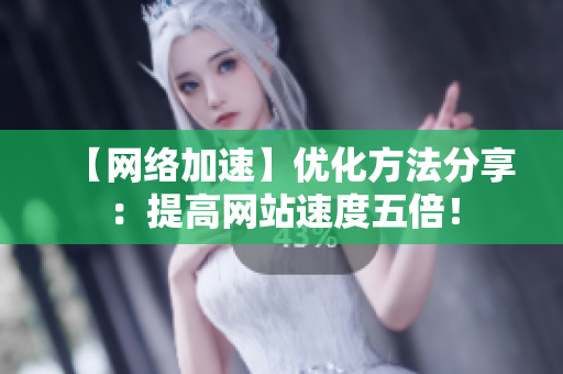 【网络加速】优化方法分享：提高网站速度五倍！