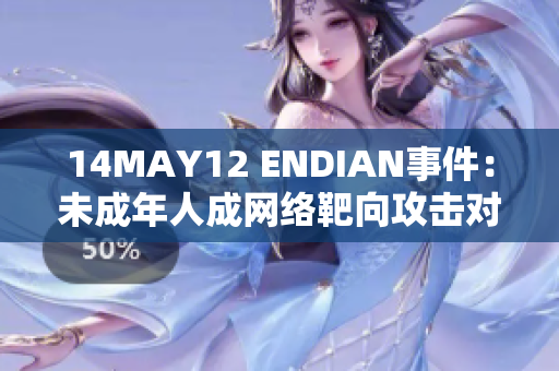 14MAY12 ENDIAN事件：未成年人成网络靶向攻击对象