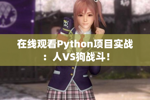 在线观看Python项目实战：人VS狗战斗！