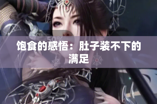 饱食的感悟：肚子装不下的满足