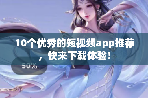 10个优秀的短视频app推荐，快来下载体验！