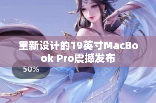 重新设计的19英寸MacBook Pro震撼发布