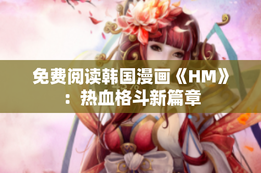 免费阅读韩国漫画《HM》：热血格斗新篇章
