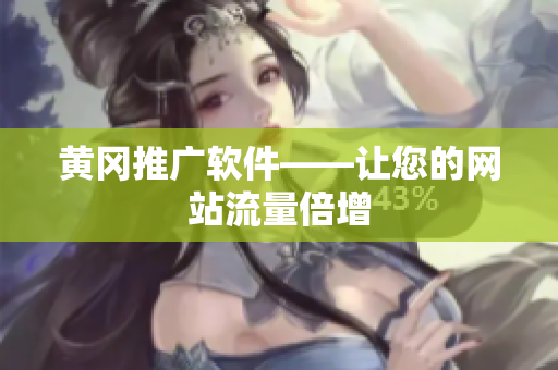 黄冈推广软件——让您的网站流量倍增