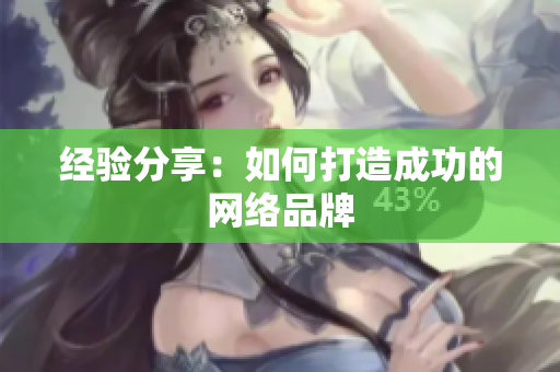 经验分享：如何打造成功的网络品牌