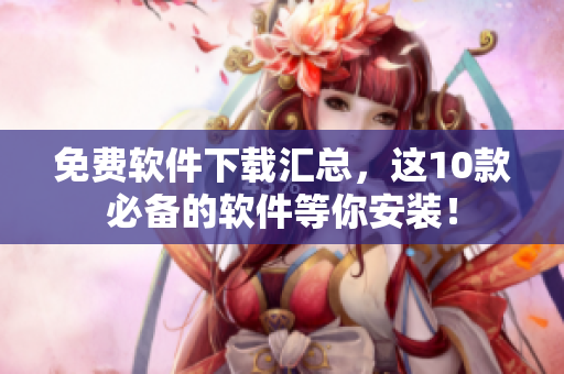 免费软件下载汇总，这10款必备的软件等你安装！