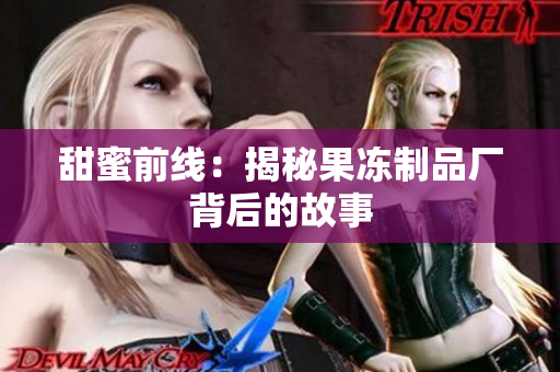 甜蜜前线：揭秘果冻制品厂背后的故事