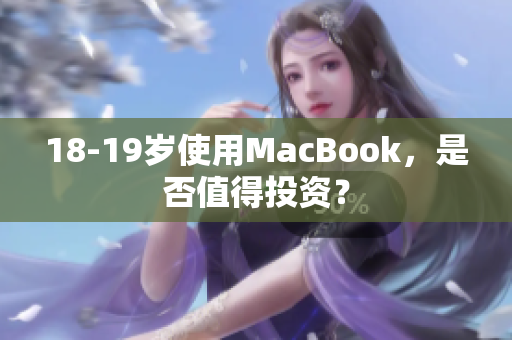 18-19岁使用MacBook，是否值得投资？