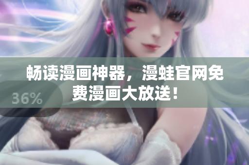 畅读漫画神器，漫蛙官网免费漫画大放送！
