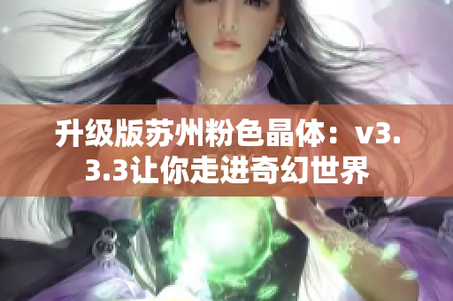 升级版苏州粉色晶体：v3.3.3让你走进奇幻世界
