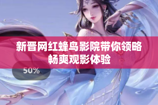 新晋网红蜂鸟影院带你领略畅爽观影体验