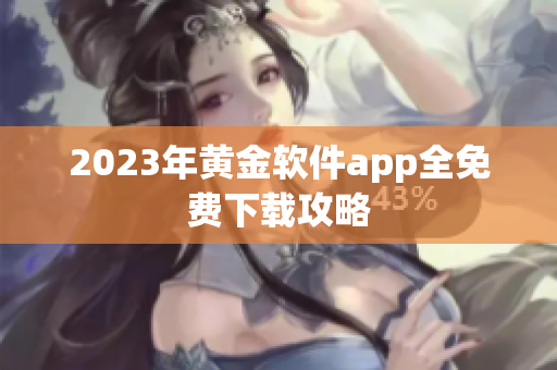 2023年黄金软件app全免费下载攻略