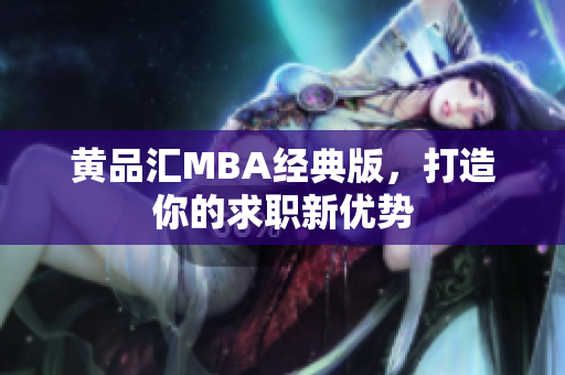 黄品汇MBA经典版，打造你的求职新优势
