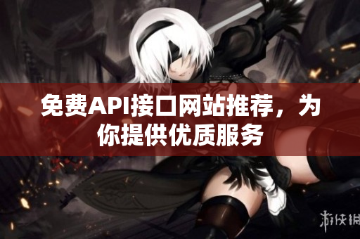 免费API接口网站推荐，为你提供优质服务