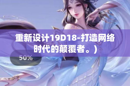 重新设计19D18-打造网络时代的颠覆者。)