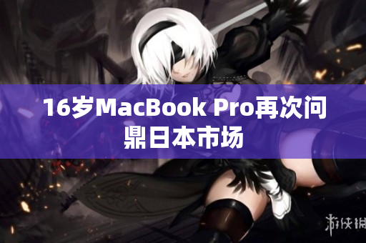 16岁MacBook Pro再次问鼎日本市场