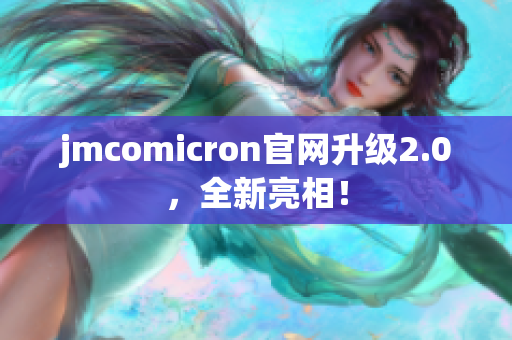 jmcomicron官网升级2.0，全新亮相！