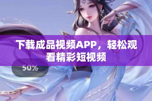 下载成品视频APP，轻松观看精彩短视频