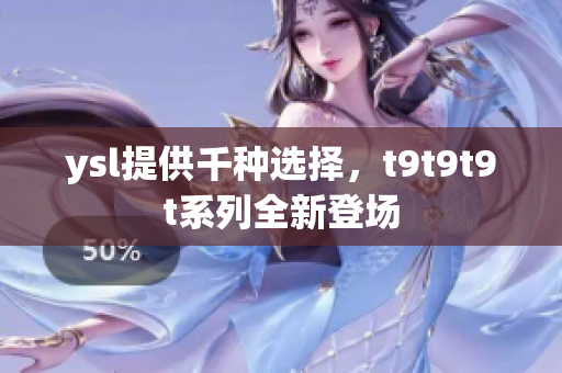 ysl提供千种选择，t9t9t9t系列全新登场