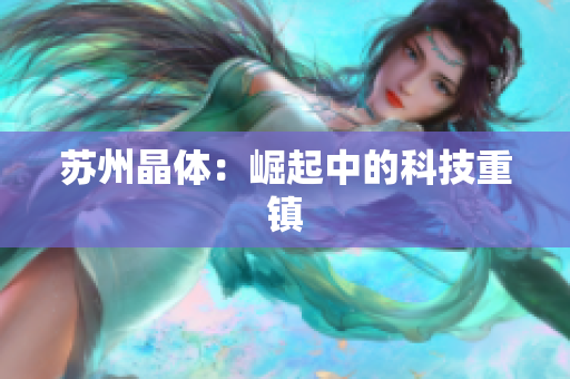 苏州晶体：崛起中的科技重镇