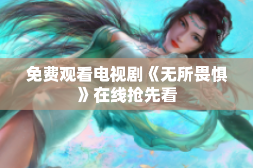 免费观看电视剧《无所畏惧》在线抢先看