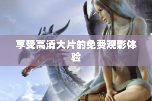 享受高清大片的免费观影体验