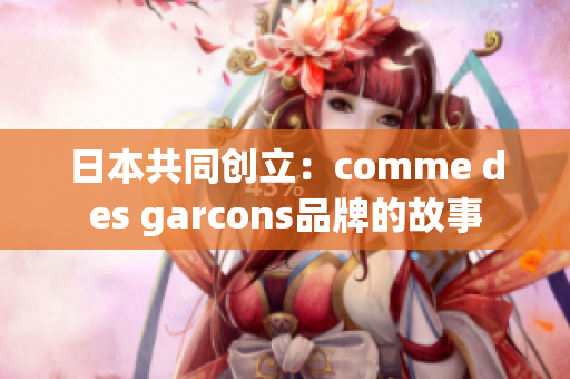 日本共同创立：comme des garcons品牌的故事