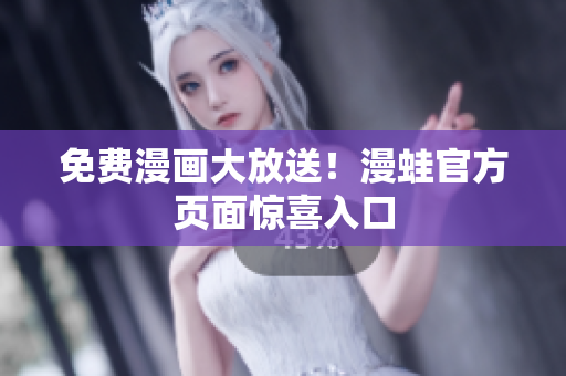 免费漫画大放送！漫蛙官方页面惊喜入口