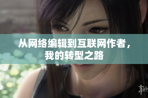 从网络编辑到互联网作者，我的转型之路