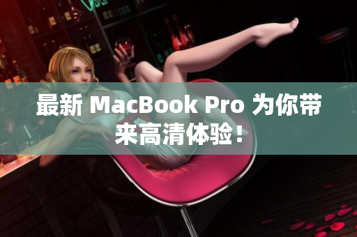最新 MacBook Pro 为你带来高清体验！
