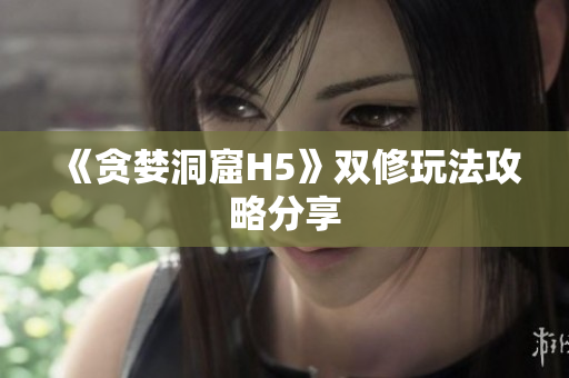 《贪婪洞窟H5》双修玩法攻略分享