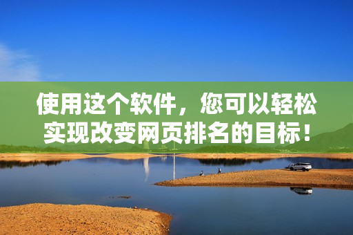 使用这个软件，您可以轻松实现改变网页排名的目标！