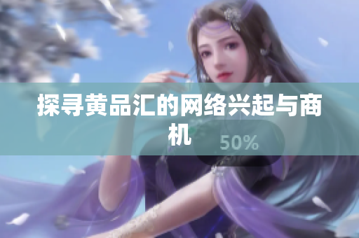 探寻黄品汇的网络兴起与商机
