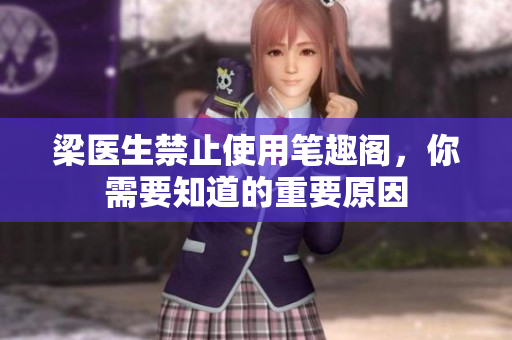 梁医生禁止使用笔趣阁，你需要知道的重要原因