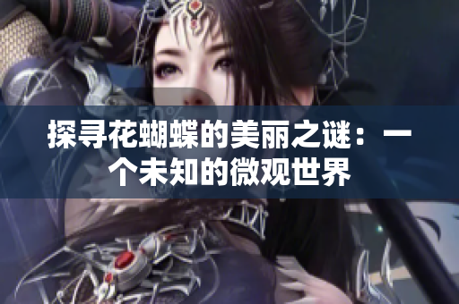 探寻花蝴蝶的美丽之谜：一个未知的微观世界