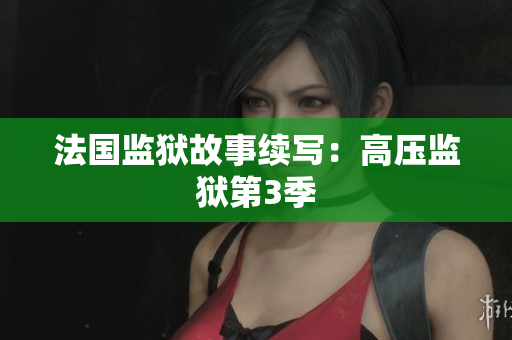 法国监狱故事续写：高压监狱第3季