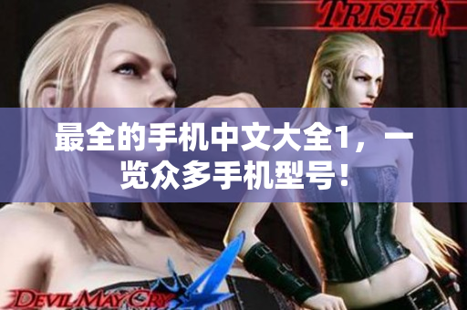 最全的手机中文大全1，一览众多手机型号！