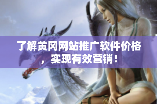 了解黄冈网站推广软件价格，实现有效营销！