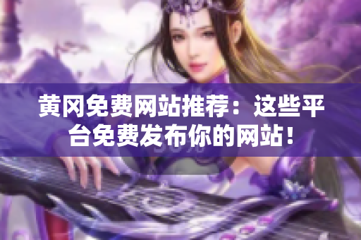 黄冈免费网站推荐：这些平台免费发布你的网站！