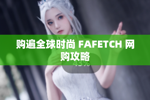 购遍全球时尚 FAFETCH 网购攻略