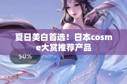 夏日美白首选！日本cosme大赏推荐产品