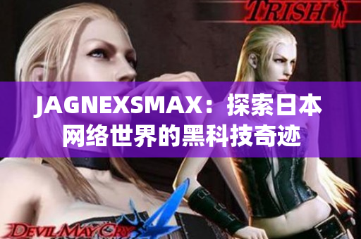 JAGNEXSMAX：探索日本网络世界的黑科技奇迹