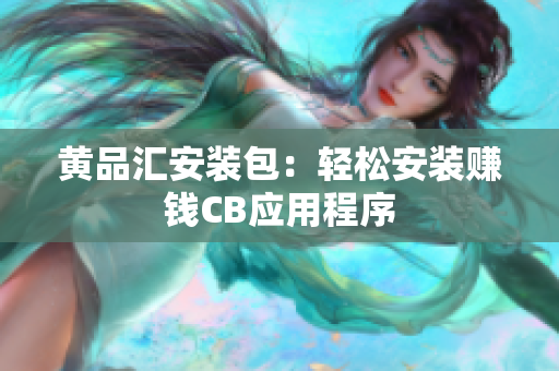黄品汇安装包：轻松安装赚钱CB应用程序