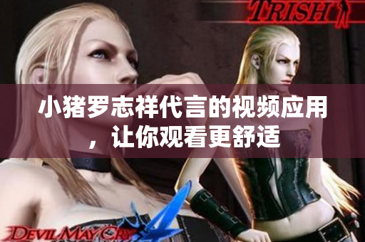 小猪罗志祥代言的视频应用，让你观看更舒适