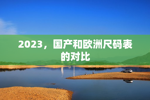 2023，国产和欧洲尺码表的对比