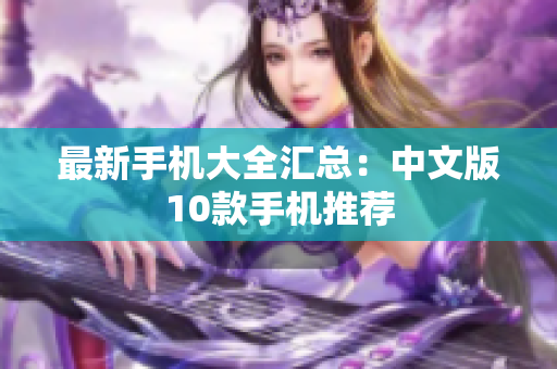 最新手机大全汇总：中文版10款手机推荐